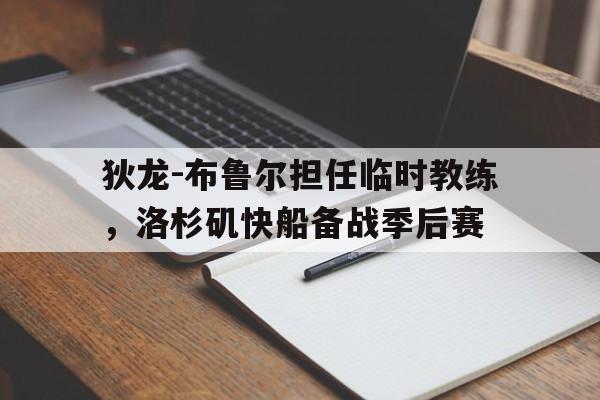 狄龙-布鲁尔担任临时教练，洛杉矶快船备战季后赛的简单介绍